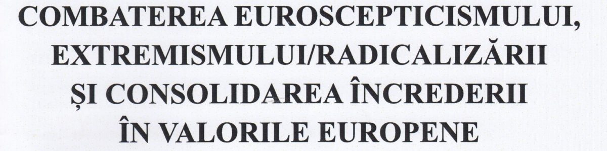 Combaterea euroscepticismului, extremismului/radicalizării și consolidarea încrederii în valorile europene
