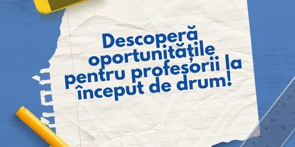 Oportunități pentru profesorii la început de drum!